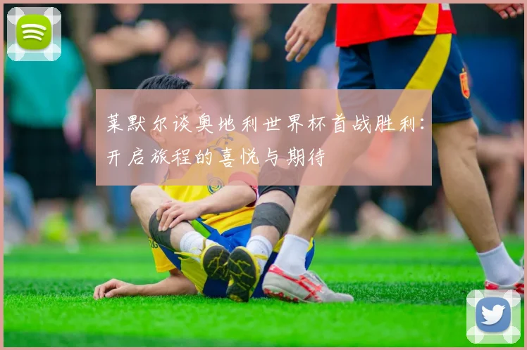 莱默尔谈奥地利世界杯首战胜利：开启旅程的喜悦与期待