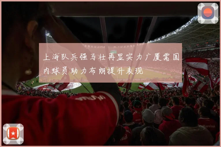 上海队兵强马壮再显实力广厦需国内球员助力布朗提升表现